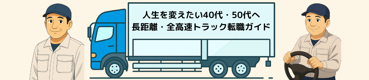 人生を変えたい40代・50代へ｜長距離・全高速トラック転職ガイド（学歴不問・全国対応）