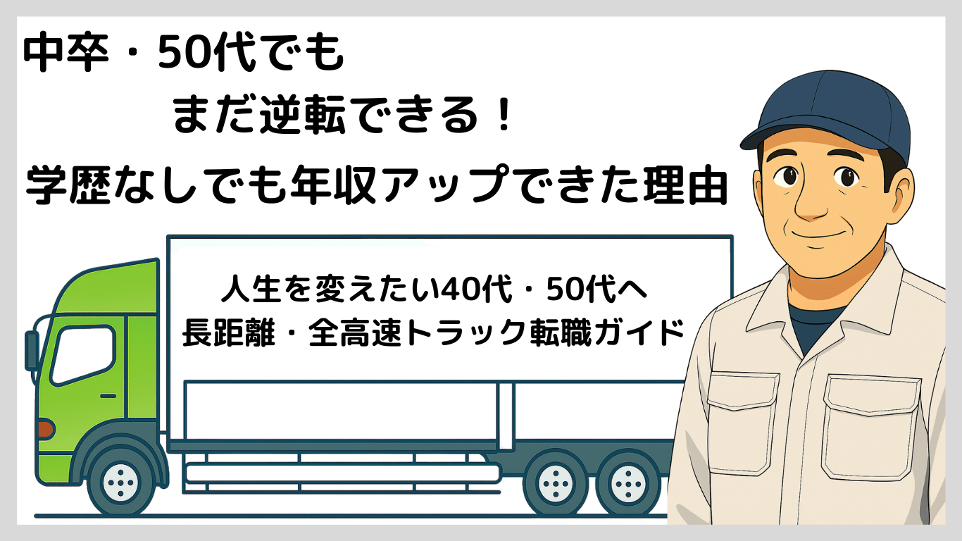中卒や50代でも逆転できる!学歴がなくても長距離トラック運転手で年収アップを実現したドライバー