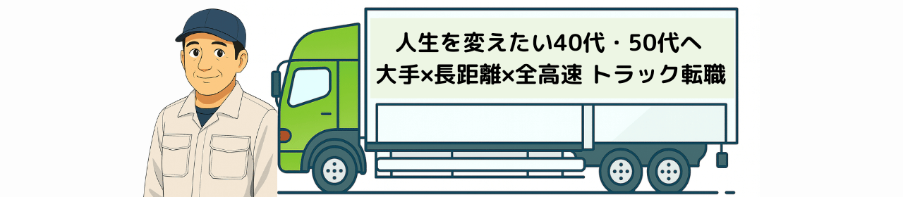 人生を変えたい40代・50代へ|長距離・全高速トラック転職ガイド(学歴不問・全国対応)